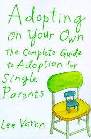 Adopting On Your Own (The Complete Guide to Adoption for Single Parents) by Lee Varon, 9780374128838