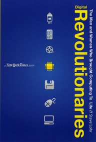 Digital Revolutionaries (The Men and Women Who Brought Computing to Life) by Steve Lohr, 9781596435322