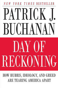 Day of Reckoning (How Hubris, Ideology, and Greed Are Tearing America Apart) by Patrick J. Buchanan, 9780312539382