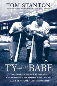 Ty and The Babe (Baseball's Fiercest Rivals: A Surprising Friendship and the 1941 Has-Beens Golf Championship) by Tom Stanton, 9780312382247