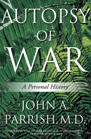 Autopsy of War (A Personal History) by John A. Parrish, M.D., 9780312654962