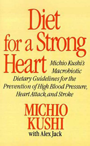 Diet for a Strong Heart (Michio Kushi's Macrobiotic Dietary Guidlines for the Prevension of High Blood Pressure, Heart Attack and Stroke) by Michio Kushi, Alex Jack, 9780312304584