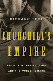 Churchill's Empire (The World That Made Him and the World He Made) by Richard Toye, 9780312577131