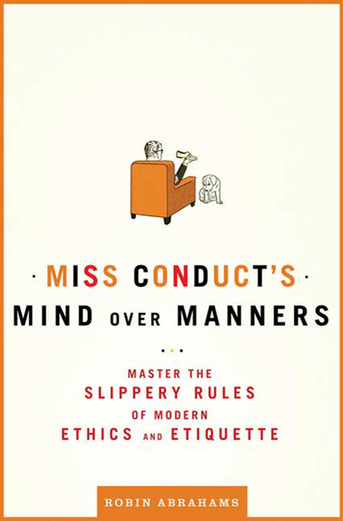 Miss Conduct's Mind over Manners (Master the Slippery Rules of Modern Ethics and Etiquette) by Robin Abrahams, 9780805088779