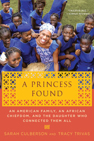 A Princess Found (An American Family, an African Chiefdom, and the Daughter Who Connected Them All) by Sarah Culberson, Tracy Trivas, 9780312628390