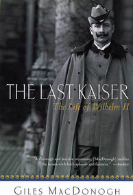 The Last Kaiser (The Life of Wilhelm II) by Giles MacDonogh, 9780312305574