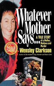 Whatever Mother Says... (A True Story of a Mother, Madness and Murder) by Wensley Clarkson, 9781250092861