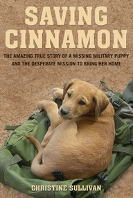 Saving Cinnamon (The Amazing True Story of a Missing Military Puppy and the Desperate Mission to Bring Her Home) by Christine Sullivan, 9780312649555