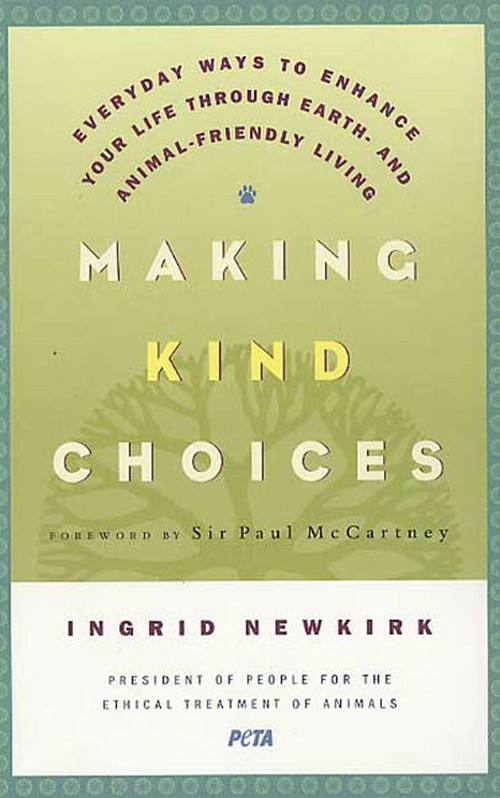 Making Kind Choices (Everyday Ways to Enhance Your Life Through Earth- and Animal-Friendly Living) by Ingrid Newkirk, Paul McCartney, 9780312329938