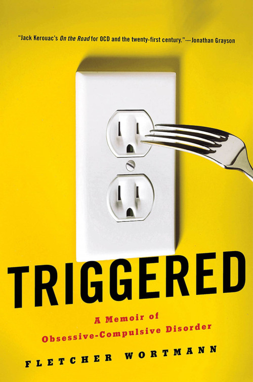 Triggered (A Memoir of Obsessive-Compulsive Disorder) by Fletcher Wortmann, 9780312622107