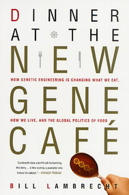 Dinner at the New Gene Café (How Genetic Engineering Is Changing What We Eat, How We Live, and the Global Politics of Food) by Bill Lambrecht, 9780312302634