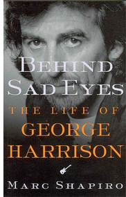 Behind Sad Eyes (The Life of George Harrison) by Marc Shapiro, 9780312309930