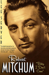 Robert Mitchum ("Baby I Don't Care") by Lee Server, 9780312285432