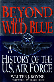 Beyond the Wild Blue (A History of the U.S. Air Force, 1947-1997) by Walter J. Boyne, 9780312187057