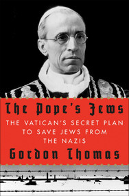 The Pope's Jews (The Vatican's Secret Plan to Save Jews from the Nazis) by Gordon Thomas, 9780312604219