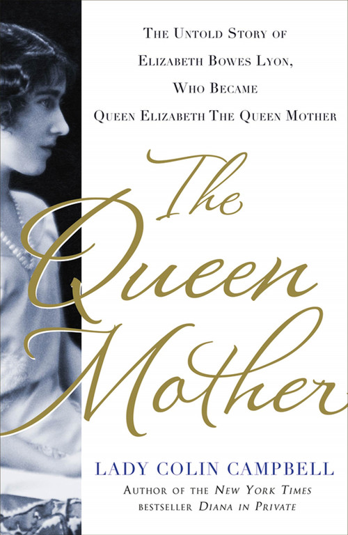 The Queen Mother (The Untold Story of Elizabeth Bowes Lyon, Who Became Queen Elizabeth The Queen Mother) by Lady Colin Campbell, 9781250018977