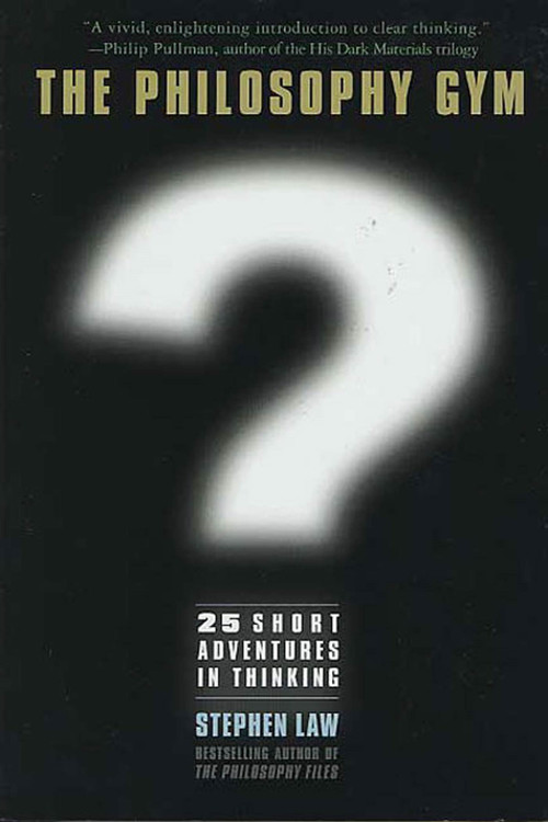 The Philosophy Gym (25 Short Adventures in Thinking) by Stephen Law, 9780312314521