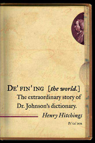 Defining the World (The Extraordinary Story of Dr Johnson's Dictionary) by Henry Hitchings, 9780312426200