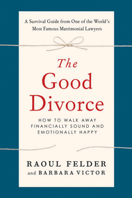 The Good Divorce (How to Walk Away Financially Sound and Emotionally Happy) by Raoul Felder, Barbara Victor, 9781250003867