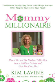Mommy Millionaire (How I Turned My Kitchen Table Idea into a Million Dollars and How You Can, Too!) by Kim Lavine, 9780312354718