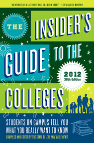 The Insider's Guide to the Colleges, 2012 (Students on Campus Tell You What You Really Want to Know, 38th Edition) by Yale Daily News Staff, 9780312672959