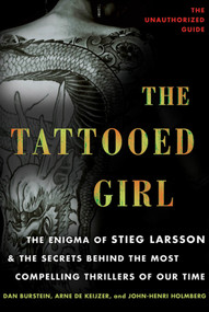 The Tattooed Girl (The Enigma of Stieg Larsson and the Secrets Behind the Most Compelling Thrillers of Our Time) by Dan Burstein, Arne de Keijzer, John-Henri Holmberg, 9780312610562