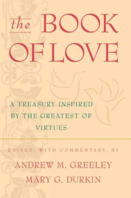 The Book of Love (A Treasury Inspired By The Greatest of Virtues) by Andrew M. Greeley, Mary G. Durkin, 9780312878382