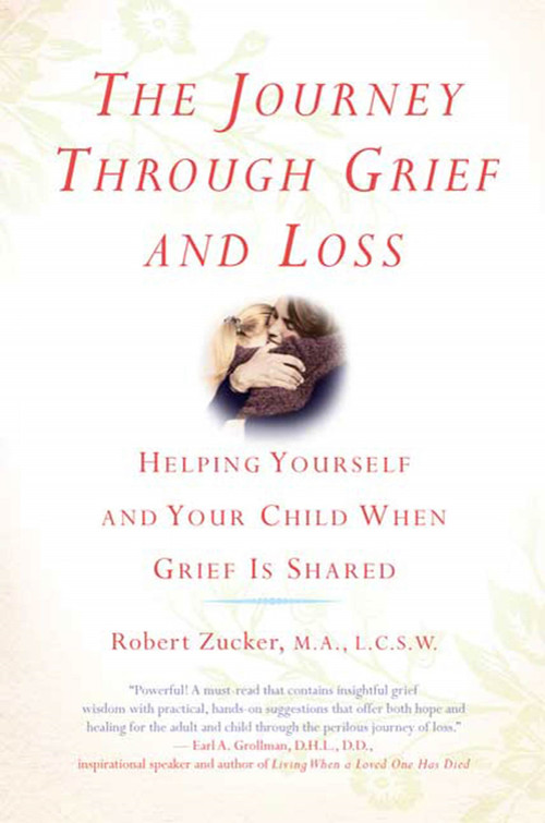 The Journey Through Grief and Loss (Helping Yourself and Your Child When Grief Is Shared) by Robert Zucker, 9780312374143