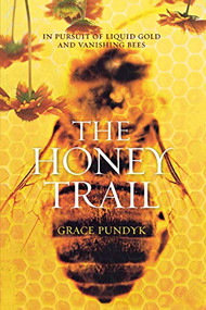 The Honey Trail (In Pursuit of Liquid Gold and Vanishing Bees) by Grace Pundyk, 9781250065551