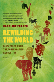 Rewilding the World (Dispatches from the Conservation Revolution) - 9780312655419 by Caroline Fraser, 9780312655419