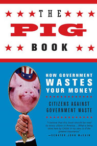 The Pig Book (How Government Wastes Your Money) by Citizens Against Government Waste, 9780312343576
