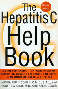 The Hepatitis C Help Book (A Groundbreaking Treatment Program Combining Western and Eastern Medicine for Maximum Wellness and Healing) by Robert Gish, Misha Ruth Cohen, O.M.D., L. Ac., Kalia Doner, 9780312372729