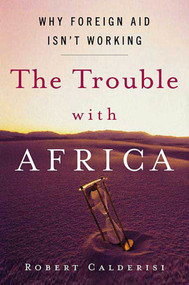 The Trouble with Africa (Why Foreign Aid Isn't Working) by Robert Calderisi, 9781403971258