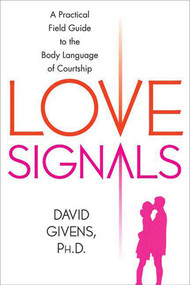 Love Signals (A Practical Field Guide to the Body Language of Courtship) by David Givens, 9780312315061
