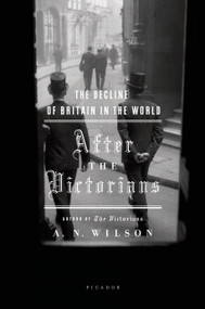 After the Victorians (The Decline of Britain in the World) by A. N. Wilson, 9780312425159