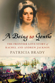 A Being So Gentle (The Frontier Love Story of Rachel and Andrew Jackson) by Patricia Brady, 9780230609501