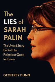 The Lies of Sarah Palin (The Untold Story Behind Her Relentless Quest for Power) by Geoffrey Dunn, 9781250035479