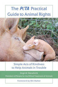 The PETA Practical Guide to Animal Rights (Simple Acts of Kindness to Help Animals in Trouble) by Ingrid Newkirk, 9780312559946