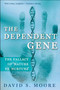 The Dependent Gene (The Fallacy of "Nature vs. Nurture") by David S. Moore, 9780805072808