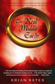 The Real Middle Earth (Exploring the Magic and Mystery of the Middle Ages, J.R.R. Tolkien, and "The Lord of the Rings") by Brian Bates, 9781403966834