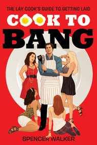 Cook to Bang (The Lay Cook's Guide to Getting Laid) by Spencer Walker, 9780312600181