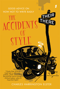 The Accidents of Style (Good Advice on How Not to Write Badly) by Charles Harrington Elster, 9780312613006