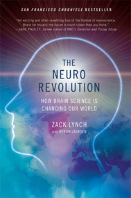 The Neuro Revolution (How Brain Science Is Changing Our World) by Zack Lynch, Byron Laursen, 9780312654887