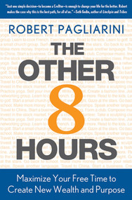 The Other 8 Hours (Maximize Your Free Time to Create New Wealth & Purpose) by Robert Pagliarini, 9780312571351