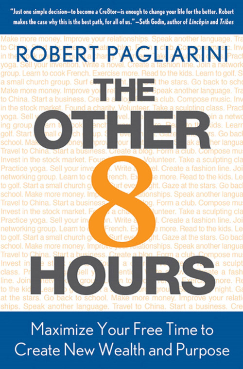 The Other 8 Hours (Maximize Your Free Time to Create New Wealth & Purpose) by Robert Pagliarini, 9780312571351