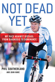 Not Dead Yet (My Race Against Disease: From Diagnosis to Dominance) by Phil Southerland, John Hanc, 9781250006998