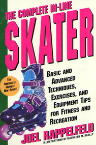 The Complete In-Line Skater (Basic and Advanced Techniques, Exercises, and Equipment for Fitness) by Joel Rappelfeld, Kathleen M. Skelly, 9780312152673