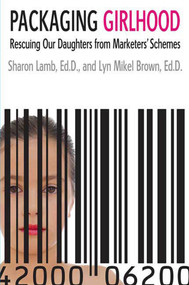 Packaging Girlhood (Rescuing Our Daughters from Marketers' Schemes) - 9780312370053 by Sharon Lamb, Ed.D., Lyn Mikel Brown, Ed.D., 9780312370053