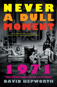 Never a Dull Moment (1971 The Year That Rock Exploded) - 9781250130914 by David Hepworth, 9781250130914