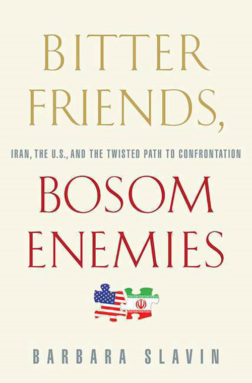 Bitter Friends, Bosom Enemies (Iran, the U.S., and the Twisted Path to Confrontation) by Barbara Slavin, 9780312384913